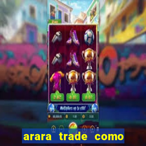 arara trade como ganhar dinheiro